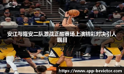安江与隆安二队激战正酣赛场上演精彩对决引人瞩目