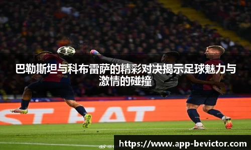巴勒斯坦与科布雷萨的精彩对决揭示足球魅力与激情的碰撞